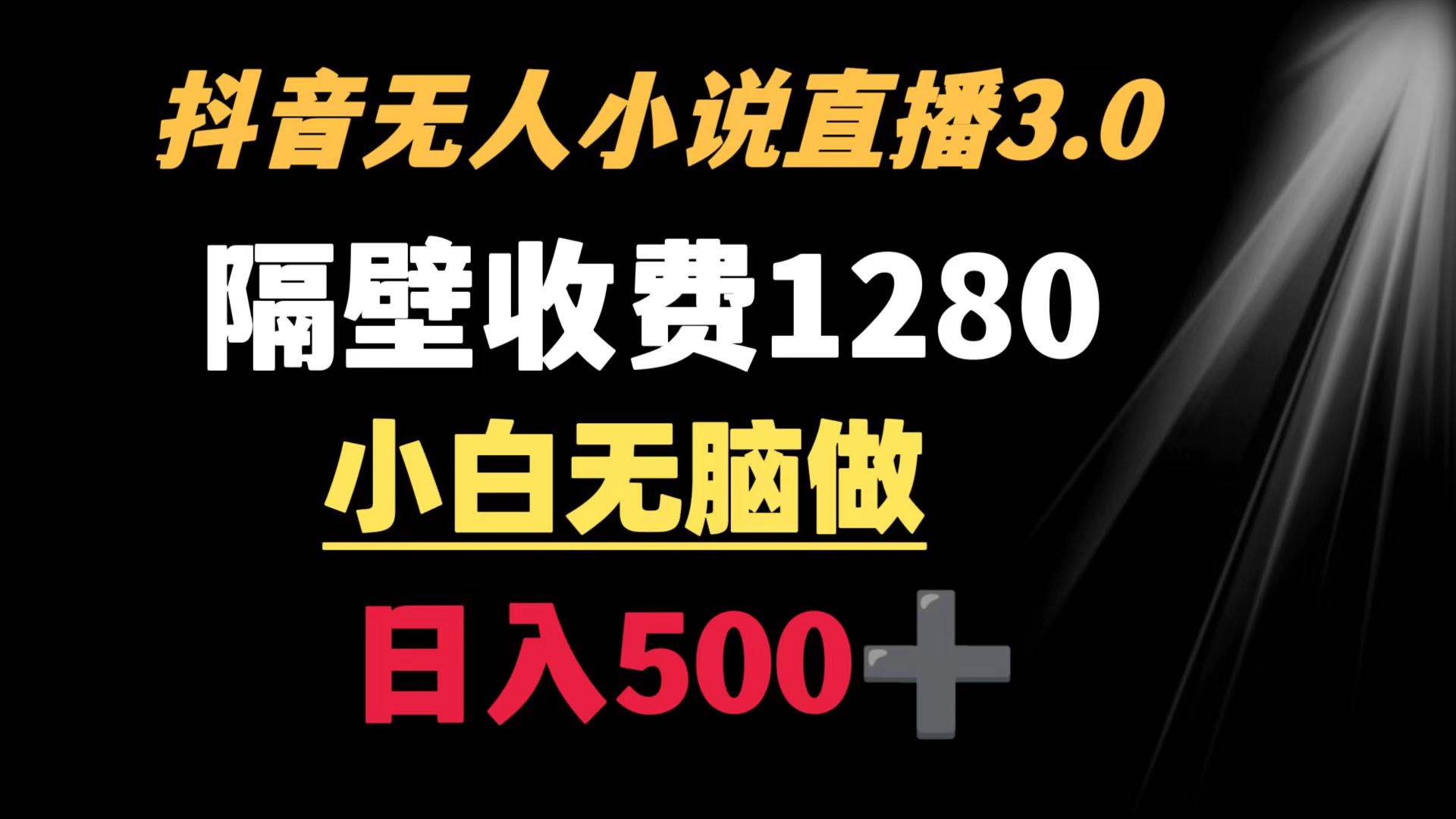 抖音小說(shuō)無(wú)人3.0玩法 隔壁收費(fèi)1280  輕松日入500+