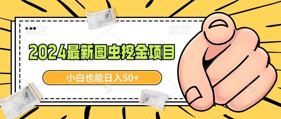 2024最新圖蟲挖金項(xiàng)目，簡(jiǎn)單易上手，小白也能日入50+
