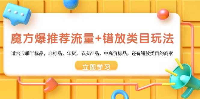 魔方·爆推薦流量+錯(cuò)放類目玩法：適合應(yīng)季半標(biāo)品，非標(biāo)品，年貨，節(jié)慶產(chǎn)品，中高價(jià)標(biāo)品