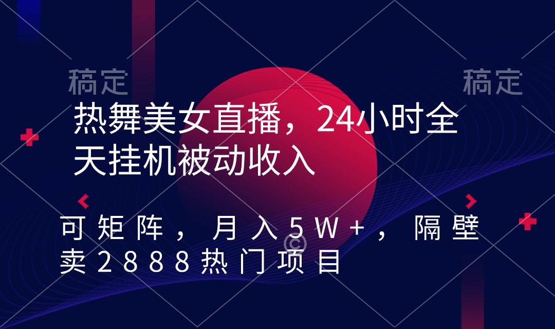 熱舞美女直播，24小時(shí)全天掛機(jī)被動(dòng)收入，可矩陣 月入5W+隔壁賣2888熱門項(xiàng)目