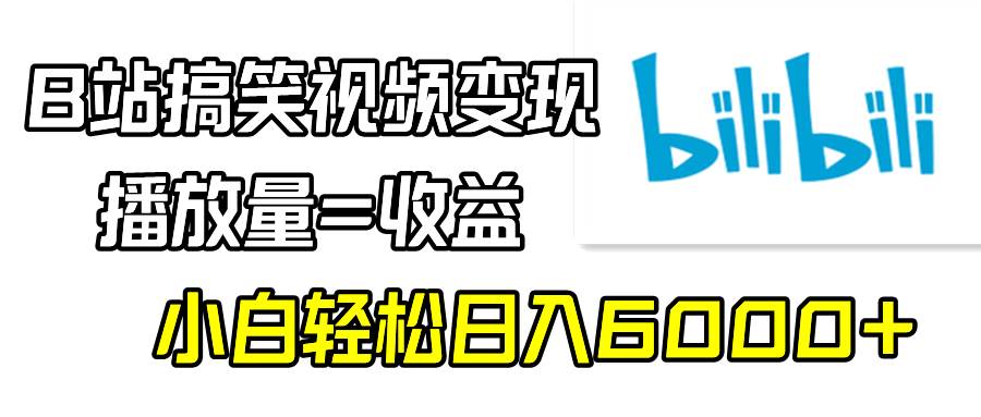 B站搞笑視頻變現，播放量=收益，小白輕松日入6000+