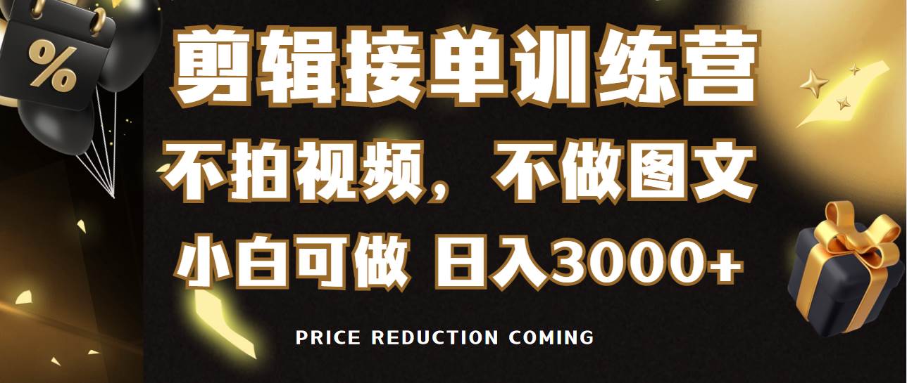 剪輯接單訓練營，不拍視頻，不做圖文，適合所有人，日入3000+