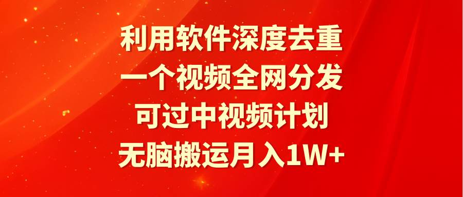利用軟件深度去重，一個視頻全網分發，可過中視頻計劃，無腦搬運月入1W+