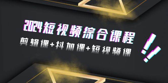 2024短視頻綜合課程，剪輯課+抖加課+短視頻課（48節）