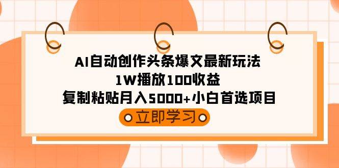 AI自動創(chuàng)作頭條爆文最新玩法 1W播放100收益 復(fù)制粘貼月入5000+小白首選項目
