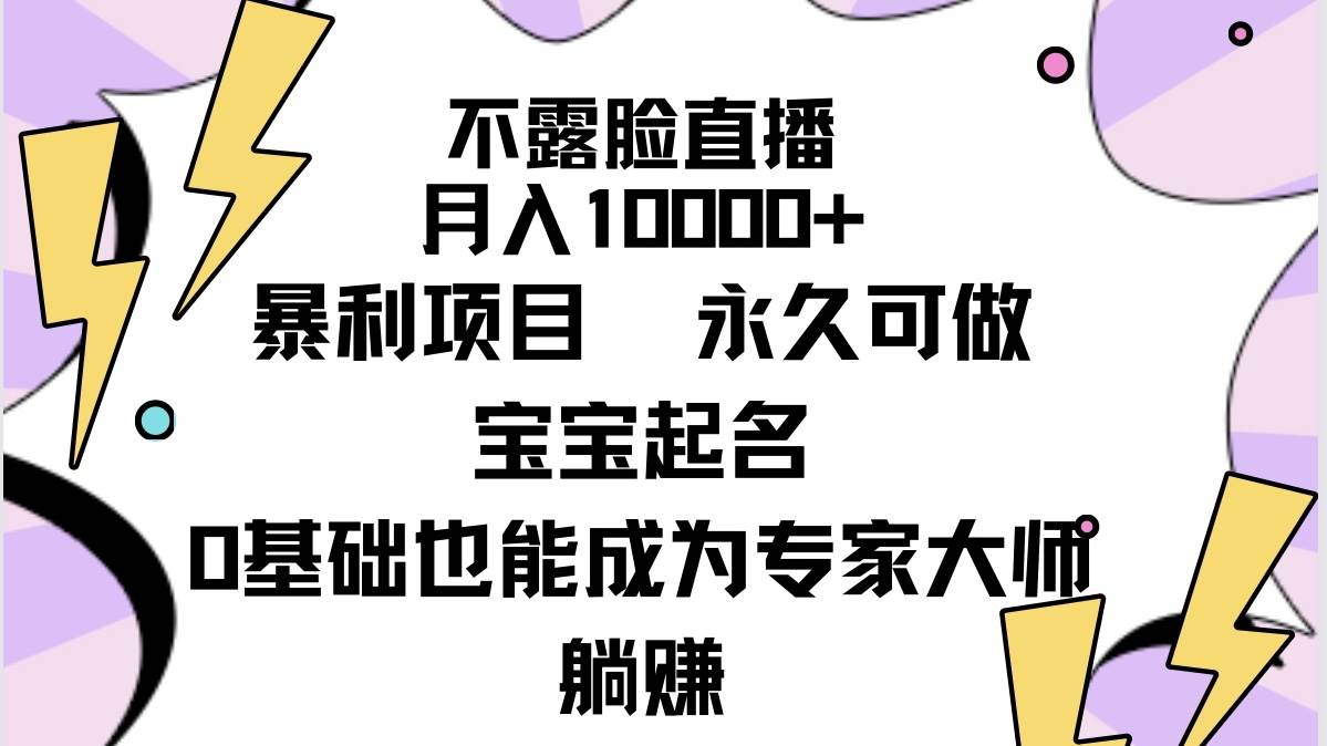 不露臉直播，月入10000+暴利項(xiàng)目，永久可做，寶寶起名（詳細(xì)教程+軟件）