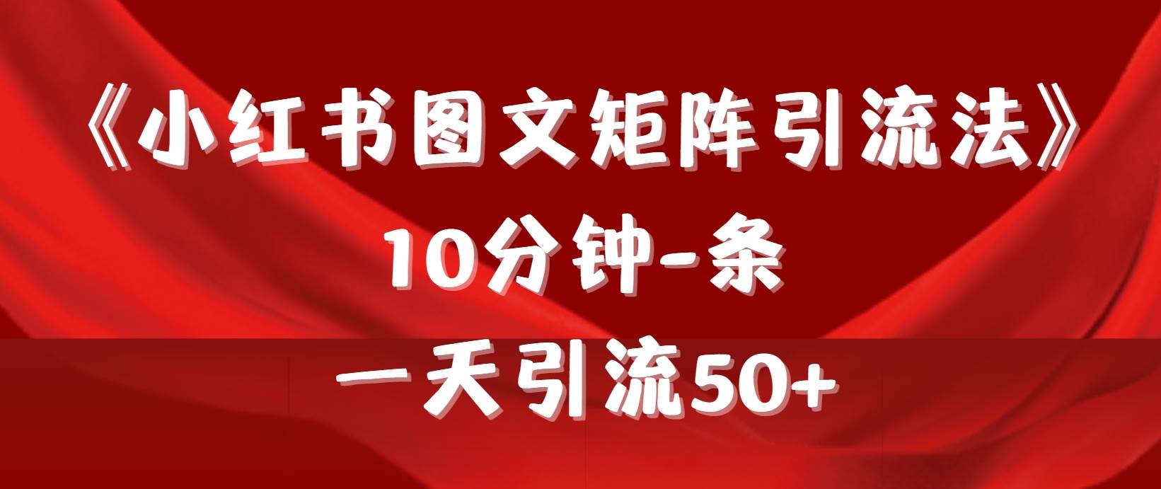 《小紅書圖文矩陣引流法》 10分鐘-條 ，一天引流50+