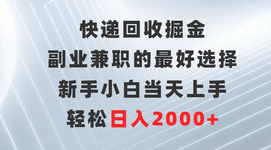 快遞回收掘金，副業兼職的最好選擇，新手小白當天上手，輕松日入2000+