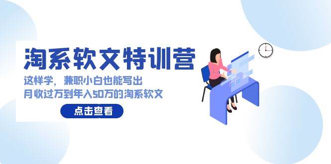 淘系軟文特訓營：這樣學，兼職小白也能寫出月收過萬到年入50萬的淘系軟文