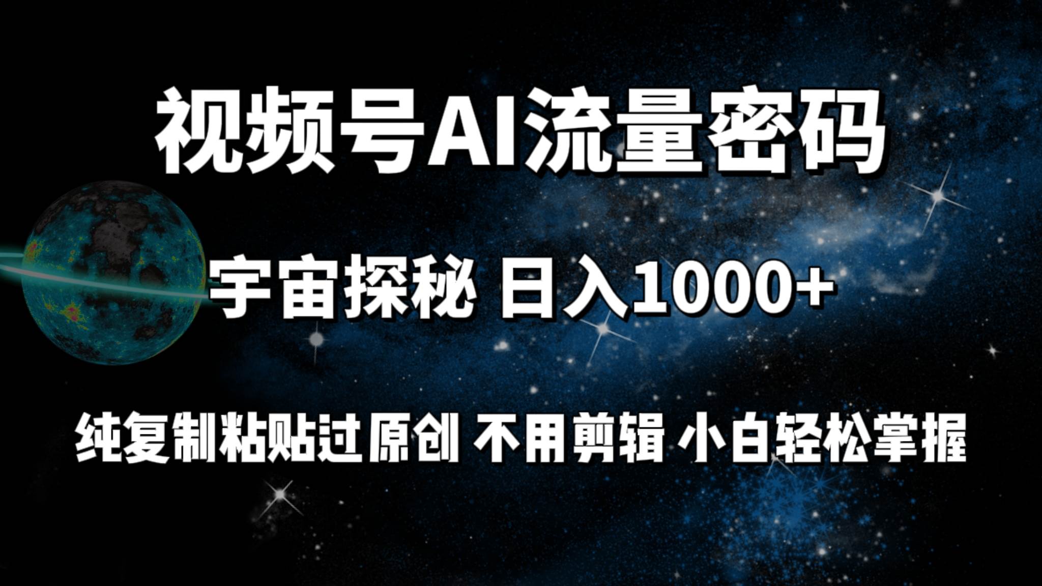 視頻號流量密碼宇宙探秘，日入100+純復制粘貼原 創，不用剪輯 小白輕松上手
