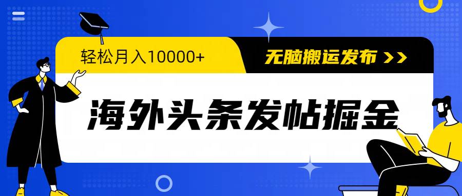 海外頭條發(fā)帖掘金，輕松月入10000+，無腦搬運發(fā)布，新手小白無門檻