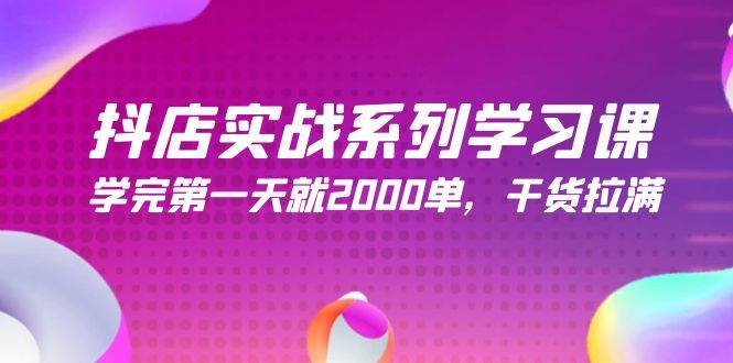 抖店實戰系列學習課，學完第一天就2000單，干貨拉滿（245節課）