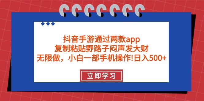 抖音手游通過(guò)兩款app，復(fù)制粘貼野路子悶聲發(fā)大財(cái)，無(wú)限做 一部手機(jī)日入500+