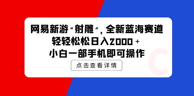 網(wǎng)易新游 射雕 全新藍(lán)海賽道，輕松日入2000＋小白一部手機(jī)即可操作