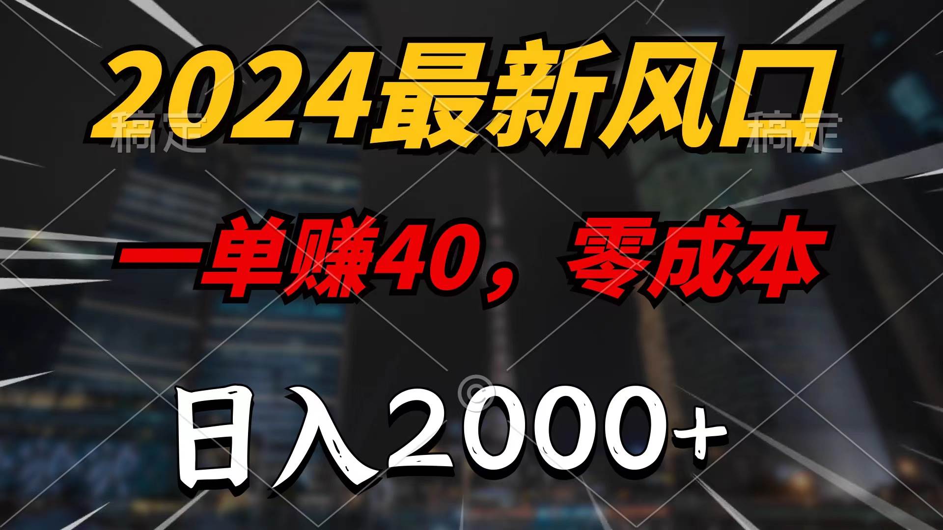2024最新風口項目，一單40，零成本，日入2000+，無腦操作