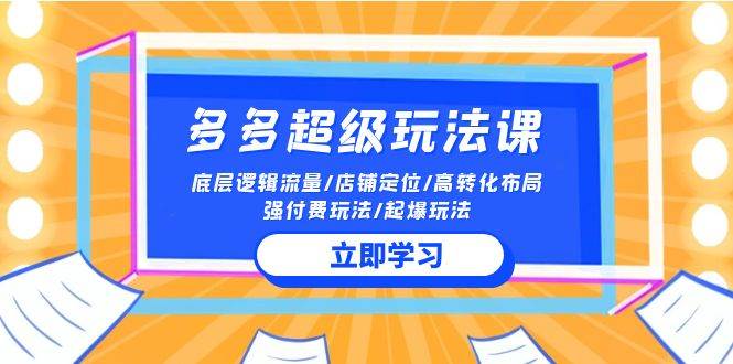 2024多多 超級玩法課 流量底層邏輯/店鋪定位/高轉化布局/強付費/起爆玩法