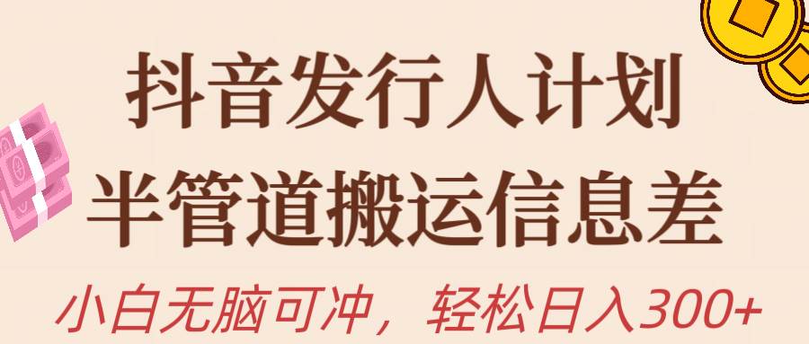 抖音發行人計劃，半管道搬運，日入300+，新手小白無腦沖