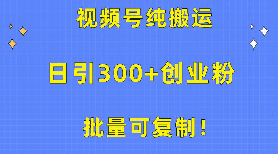 批量可復(fù)制！視頻號純搬運(yùn)日引300+創(chuàng)業(yè)粉教程！