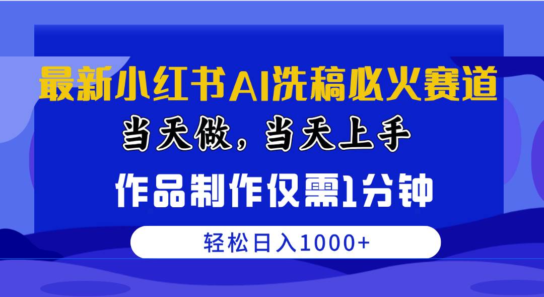 最新小紅書AI洗稿必火賽道，當(dāng)天做當(dāng)天上手 作品制作僅需1分鐘，日入1000+