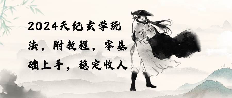 2024天紀玄學玩法，零基礎上手，穩定收入（教程+工具）