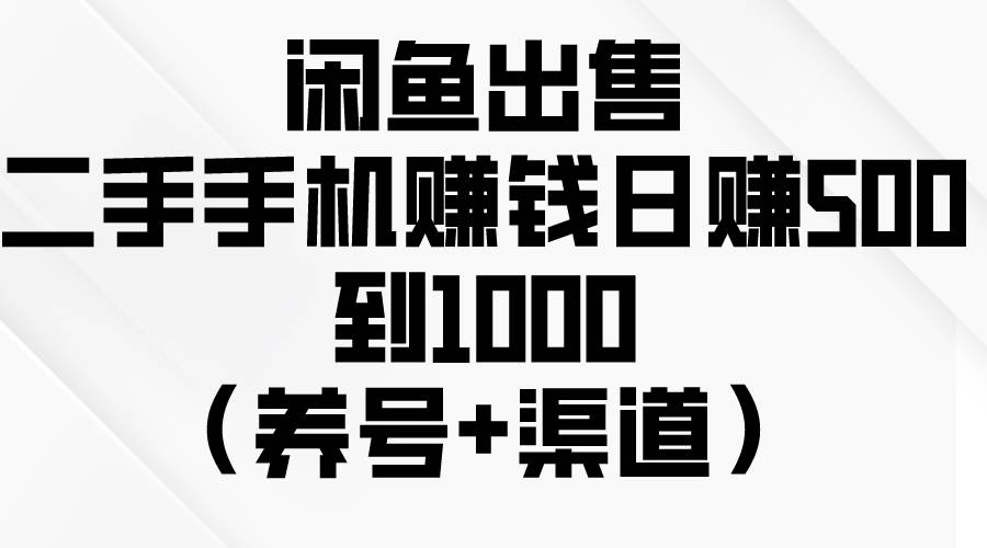 閑魚出售二手手機賺錢，日賺500到1000（養號+渠道）