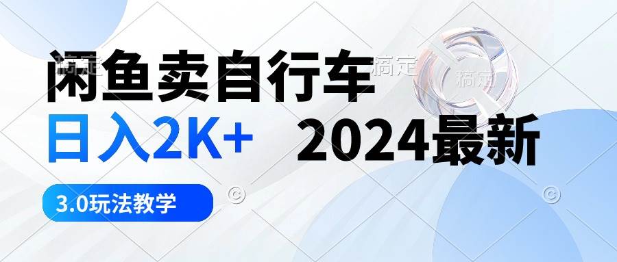 閑魚賣自行車 日入2K+ 2024最新 3.0玩法教學(xué)