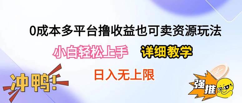 0成本多平臺擼收益也可賣資源玩法，小白輕松上手。詳細教學日入500+附資源