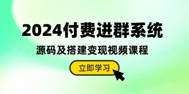 2024付費進群系統，源碼及搭建變現視頻課程（教程+源碼）