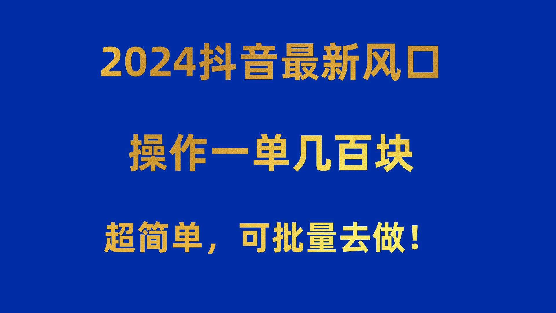 2024抖音最新風口！操作一單幾百塊！超簡單，可批量去做?。?！