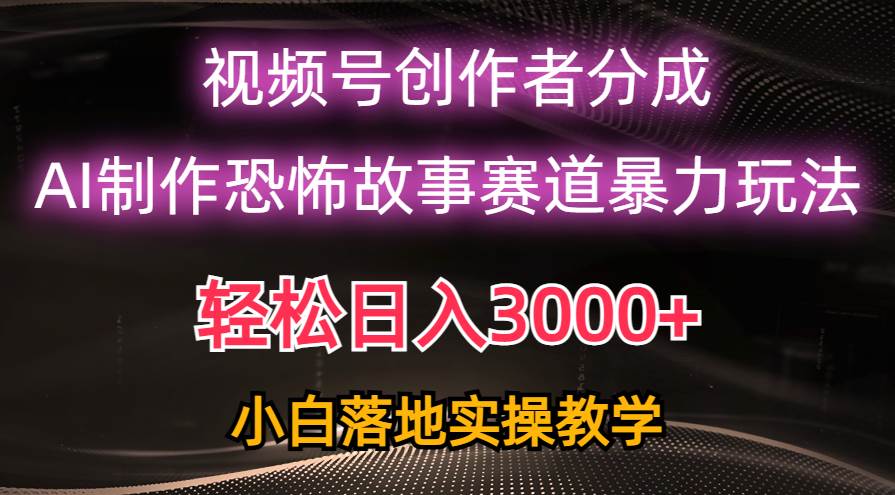 日入3000+，視頻號(hào)AI恐怖故事賽道暴力玩法，輕松過原創(chuàng)，小白也能輕松上手