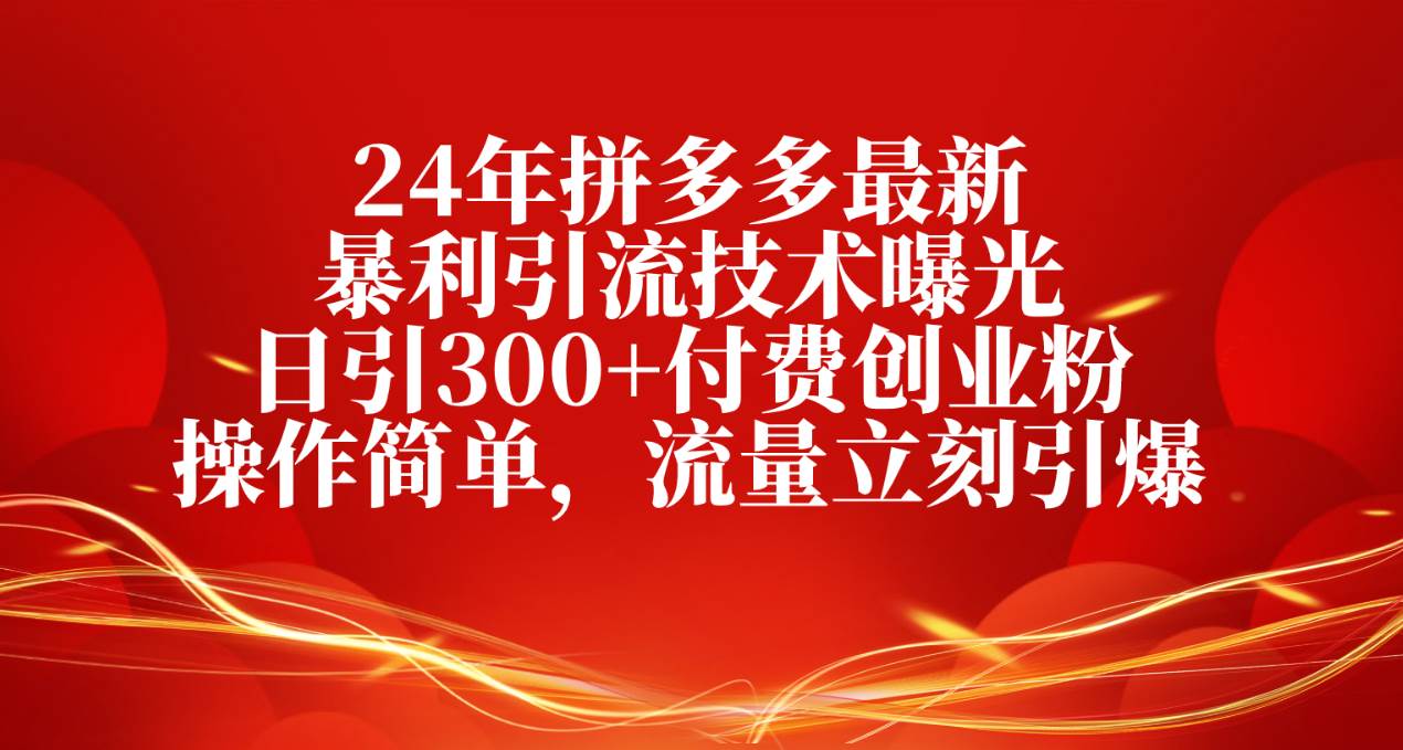 24年拼多多最新暴利引流技術曝光，日引300+付費創業粉，操作簡單，流量…