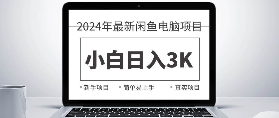 2024最新閑魚賣電腦項目，新手小白日入3K+，最真實的項目教學