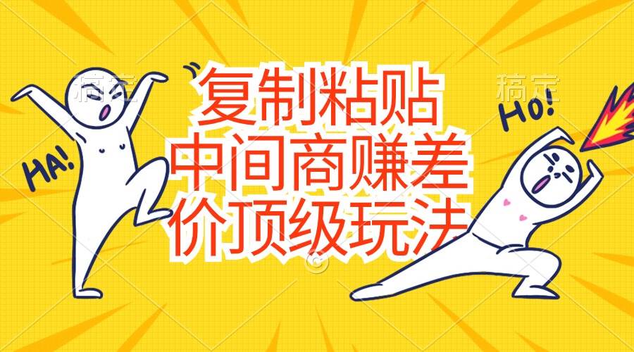 復制粘貼，中間商賺差價頂級玩法，零成本，硬通貨