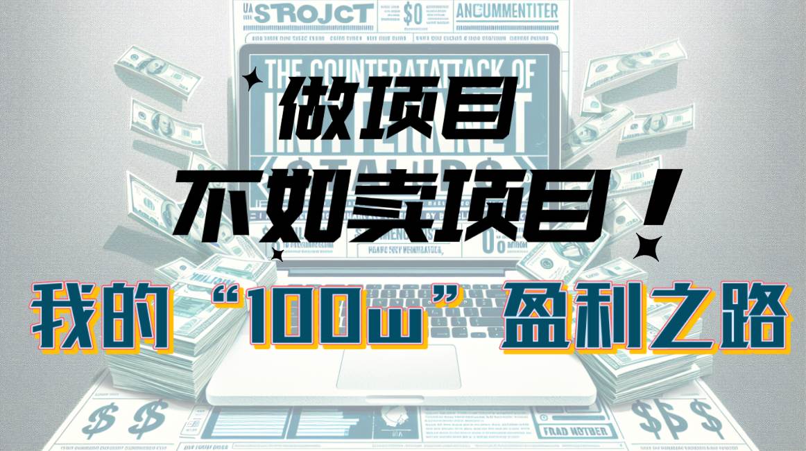 為什么做項(xiàng)目不如賣項(xiàng)目？我的100W+盈利之路