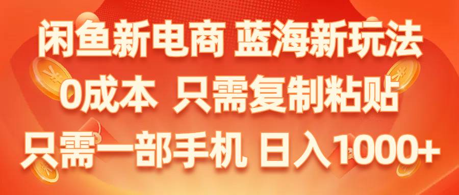 閑魚(yú)新電商,藍(lán)海新玩法,0成本,只需復(fù)制粘貼,小白輕松上手,只需一部手機(jī)…
