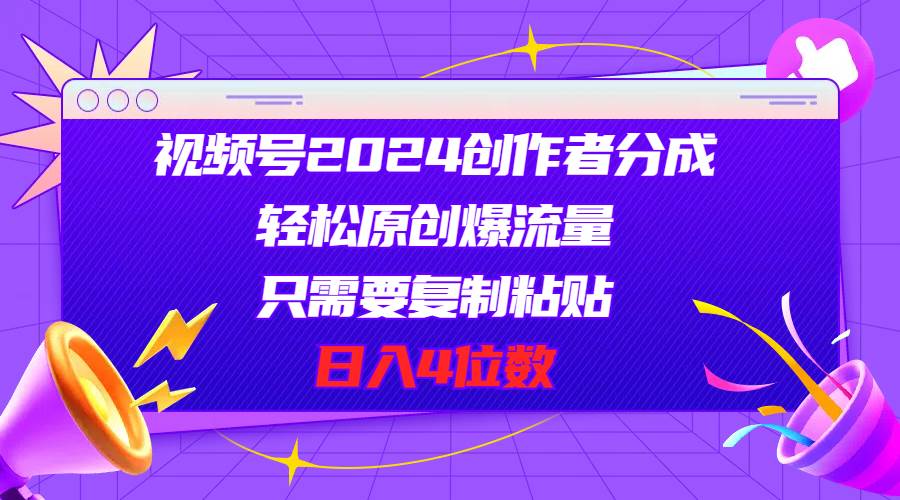 視頻號2024創(chuàng)作者分成，輕松原創(chuàng)爆流量，只需要復制粘貼，日入4位數(shù)