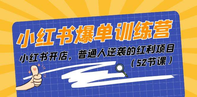 小紅書爆單訓練營，小紅書開店，普通人逆襲的紅利項目（52節課）