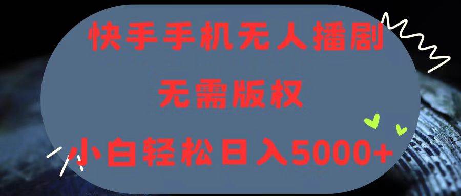 快手手機無人播劇，無需硬改，輕松解決版權問題，小白輕松日入5000+