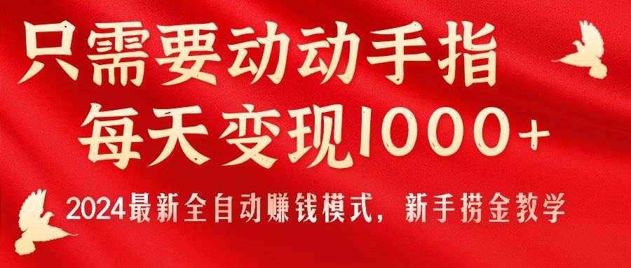 只需要?jiǎng)觿?dòng)手指，每天變現(xiàn)1000+，2024最新全自動(dòng)賺錢模式，新手撈金教學(xué)！