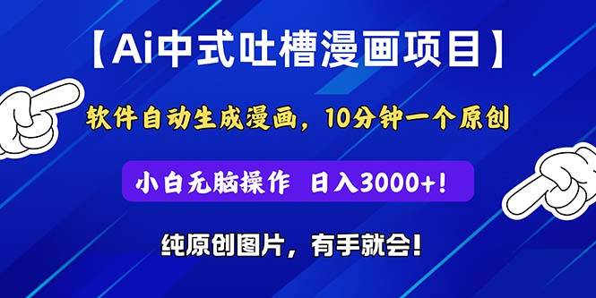 Ai中式吐槽漫畫項目，軟件自動生成漫畫，10分鐘一個原創，小白日入3000+