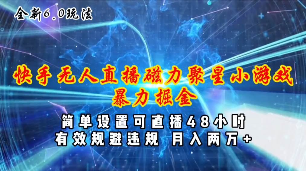 全新6.0快手無人直播，磁力聚星小游戲暴力項目，簡單設置，直播48小時…