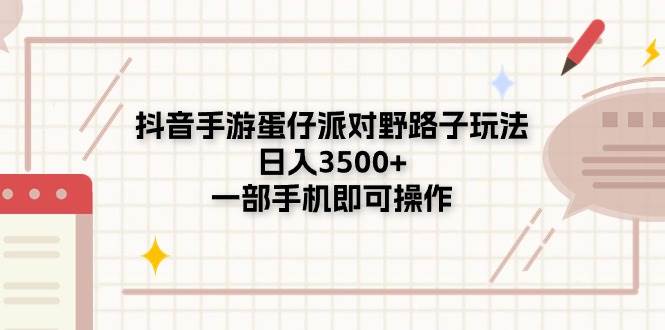 抖音手游蛋仔派對(duì)野路子玩法，日入3500+，一部手機(jī)即可操作