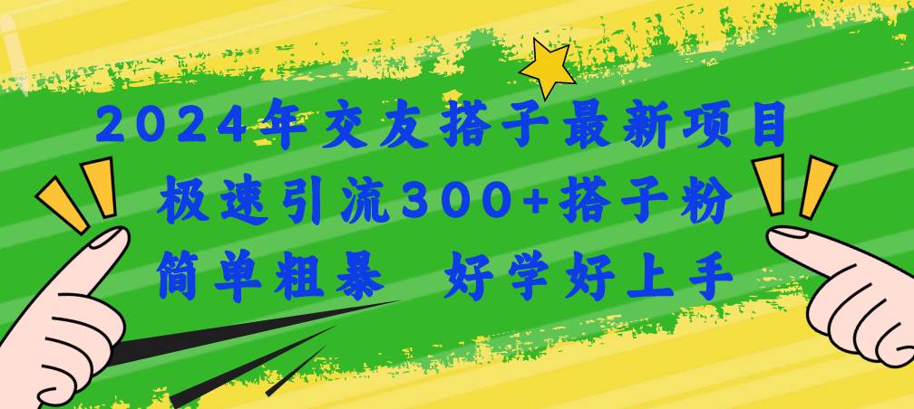 2024年交友搭子最新項(xiàng)目，極速引流300+搭子粉，簡單粗暴，好學(xué)好上手