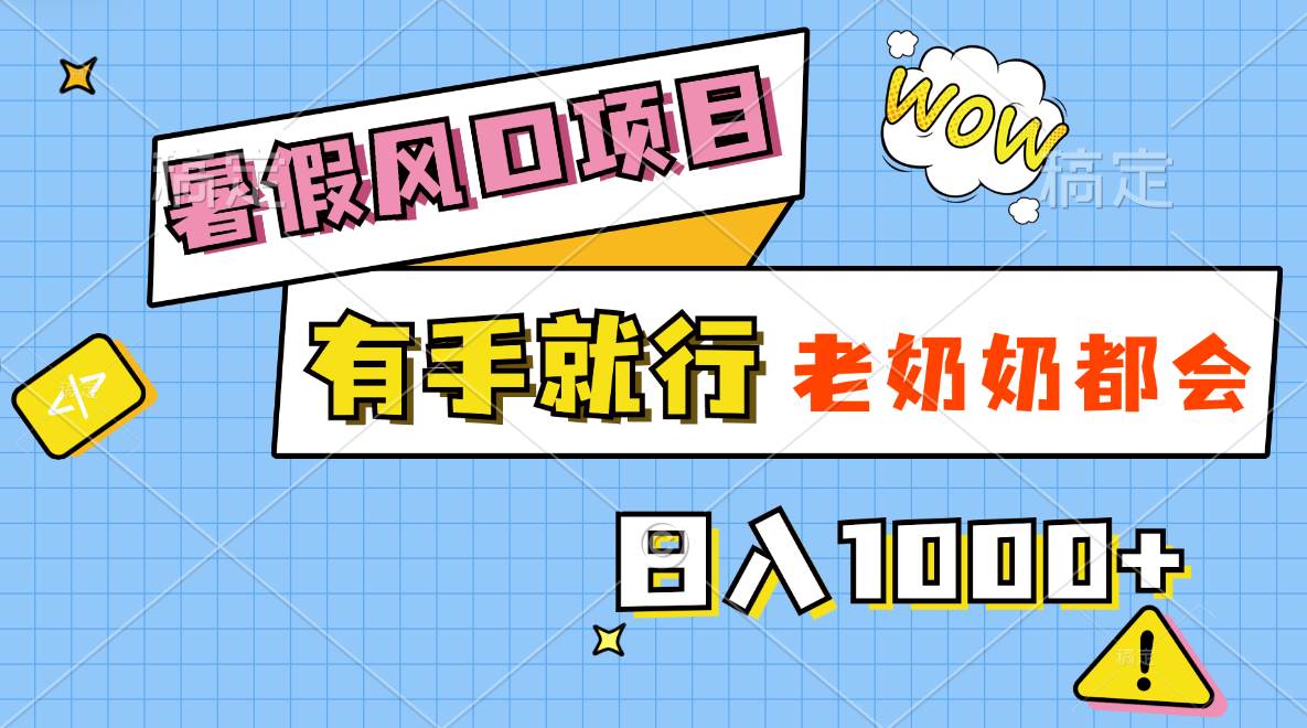 暑假風口項目，有手就行，老奶奶都會，輕松日入1000+