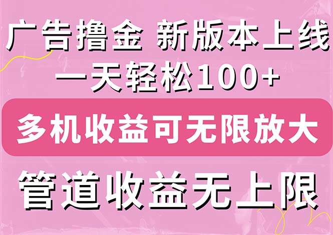 廣告擼金新版內測，收益翻倍！每天輕松100+，多機多賬號收益無上限，搶…