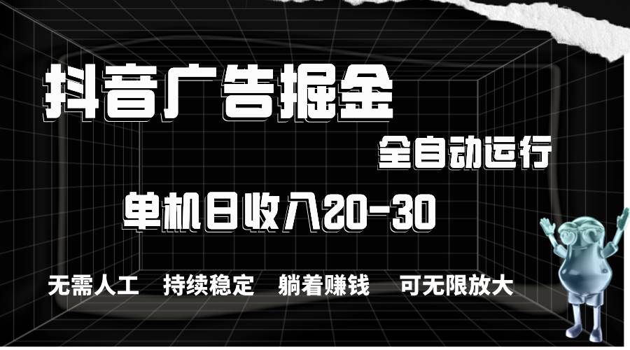 抖音廣告掘金，單機(jī)產(chǎn)值20-30，全程自動化操作