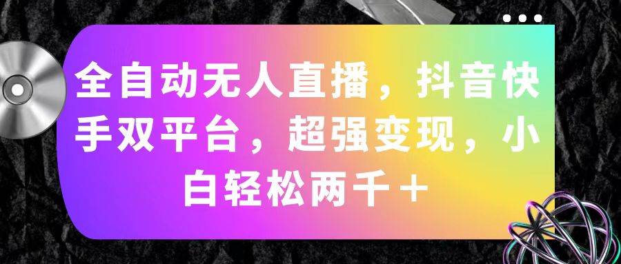 全自動無人直播，抖音快手雙平臺，超強變現，小白輕松兩千＋