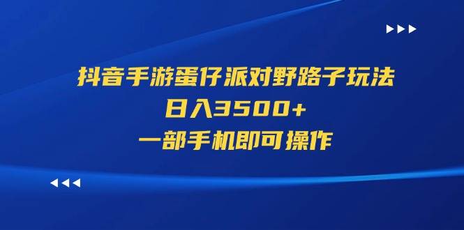 抖音手游蛋仔派對(duì)野路子玩法，日入3500+，一部手機(jī)即可操作