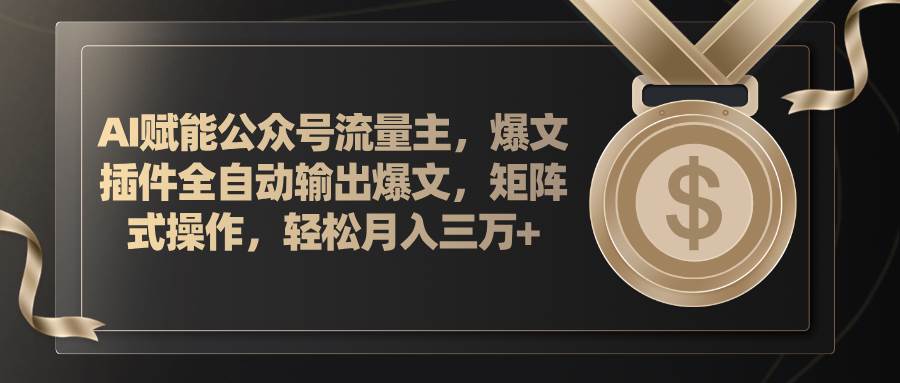 AI賦能公眾號流量主，插件輸出爆文，矩陣式操作，輕松月入三萬+插圖