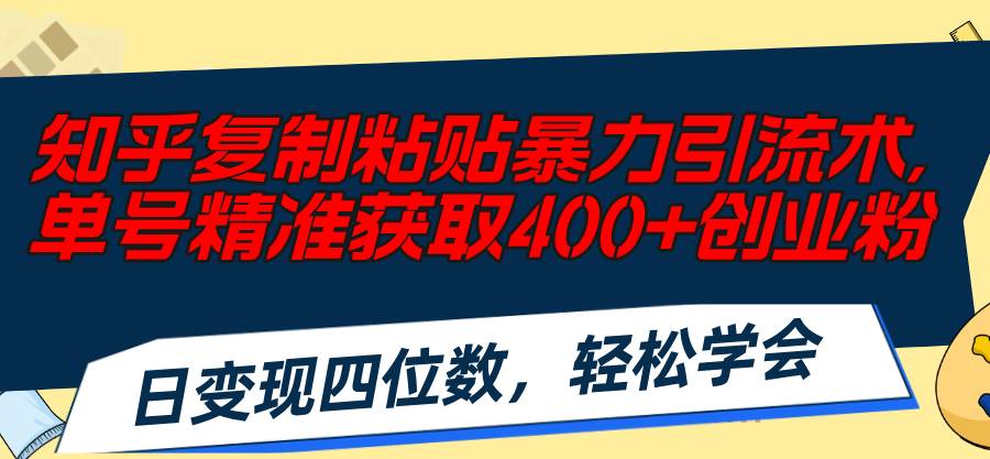 知乎復(fù)制粘貼暴力引流術(shù)，單號精準(zhǔn)獲取400+創(chuàng)業(yè)粉，日變現(xiàn)四位數(shù)，輕松…插圖